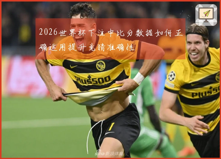 2026世界杯下注中比分数据如何正确运用提升竞猜准确性